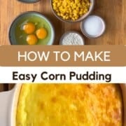 Image of ingredients for a corn pudding, including eggs, corn, milk, and sugar, neatly arranged on a table. Below is a freshly baked golden-brown delight in a casserole dish. Text overlay reads "HOW TO MAKE Easy Corn Pudding.