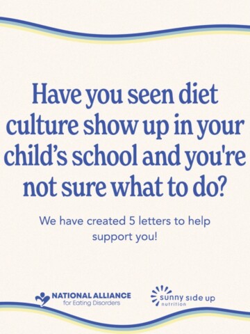 Tan box with green and blue curvey lines. Blue letters reading "Have you seen diet culture show up in your child's school and you're n ot sure what to do? We have created 5 letters to help support you!" Blue National Alliance for Eating Disorders and Sunny Side Up Nutrition logos at the bottom.